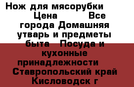 Нож для мясорубки zelmer › Цена ­ 300 - Все города Домашняя утварь и предметы быта » Посуда и кухонные принадлежности   . Ставропольский край,Кисловодск г.